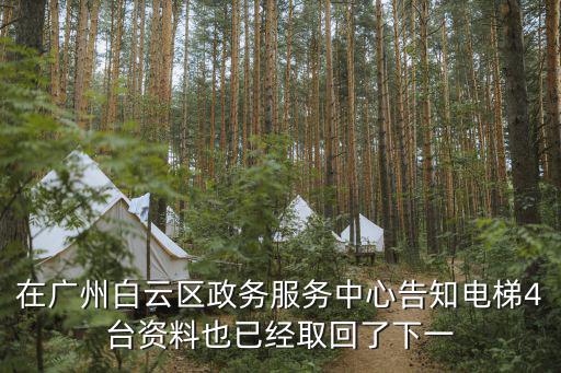 在廣州白云區政務服務中心告知電梯4臺資料也已經取回了下一