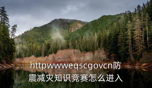 httpwwweqscgovcn防震減災知識競賽怎么進入