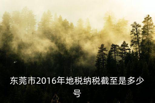 東莞市2016年地稅納稅截至是多少號