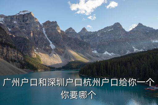 廣州戶口和深圳戶口杭州戶口給你一個你要哪個