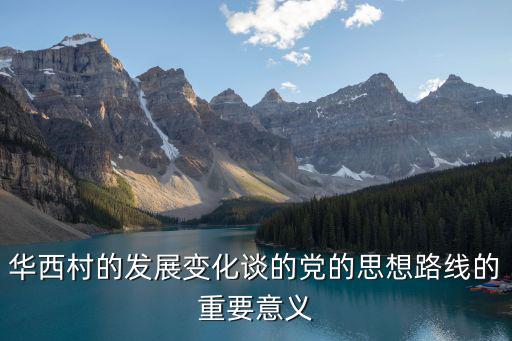 華西村的發展變化談的黨的思想路線的重要意義