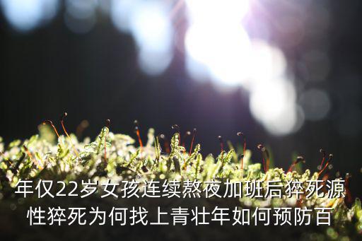 年僅22歲女孩連續熬夜加班后猝死源性猝死為何找上青壯年如何預防百