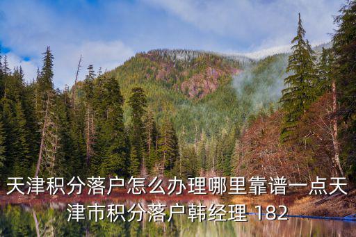 2019年天津市居住證積分落戶專欄官網，天津積分落戶怎么辦理哪里靠譜一點天津市積分落戶韓經理 182