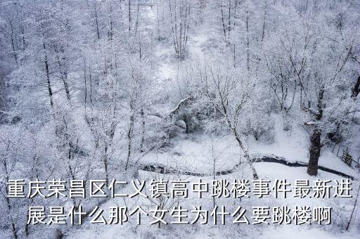 重慶榮昌區(qū)仁義鎮(zhèn)高中跳樓事件最新進(jìn)展是什么那個(gè)女生為什么要跳樓啊