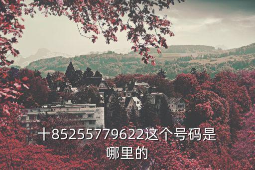 十85255779622這個號碼是哪里的