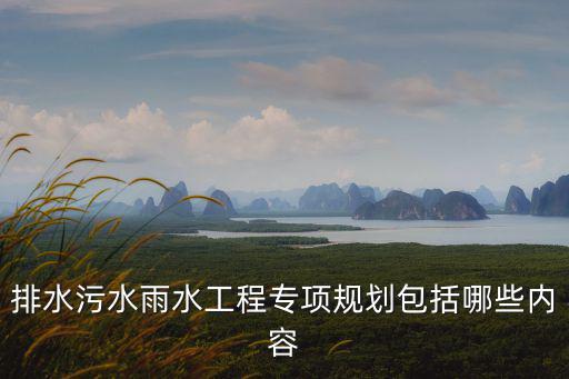 上海市雨水系統(tǒng)排水規(guī)劃，排水污水雨水工程專項(xiàng)規(guī)劃包括哪些內(nèi)容