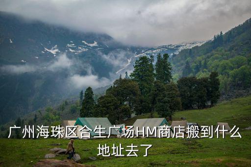 廣州海珠區(qū)合生廣場HM商店搬到什么地址去了