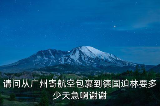 廣州幫帶東西去德國(guó)，請(qǐng)問(wèn)從廣州寄航空包裹到德國(guó)迫林要多少天急啊謝謝