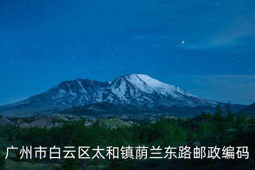 廣州市白云區(qū)太和鎮(zhèn)蔭蘭東路郵政編碼