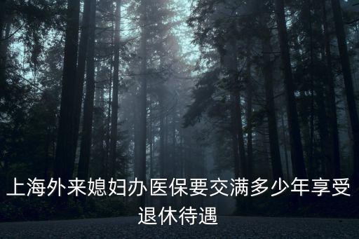 上海外來媳婦辦醫保要交滿多少年享受退休待遇