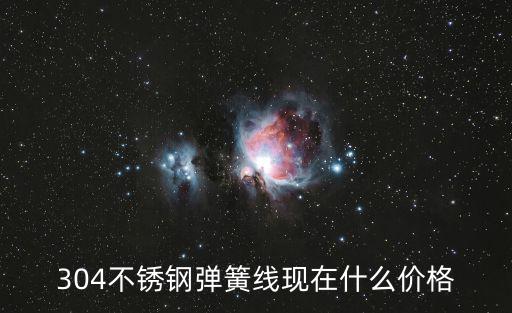 304不銹鋼彈簧線現在什么價格