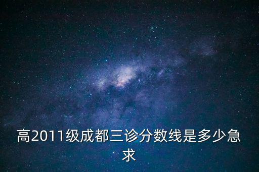 高2011級成都三診分數線是多少急求