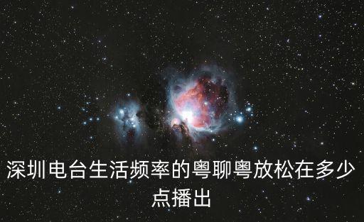 深圳電臺生活頻率的粵聊粵放松在多少點播出