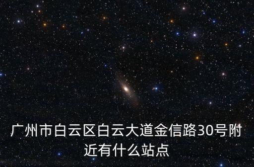 廣州市白云區白云大道金信路30號附近有什么站點
