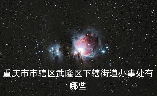 重慶市市轄區武隆區下轄街道辦事處有哪些