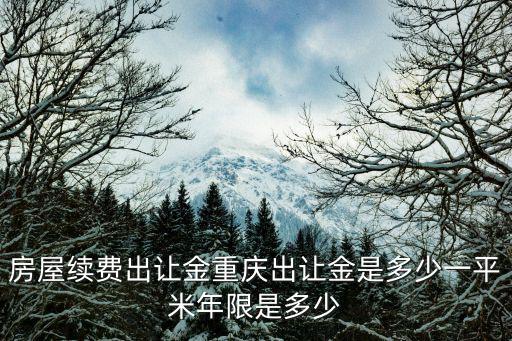 房屋續(xù)費(fèi)出讓金重慶出讓金是多少一平米年限是多少