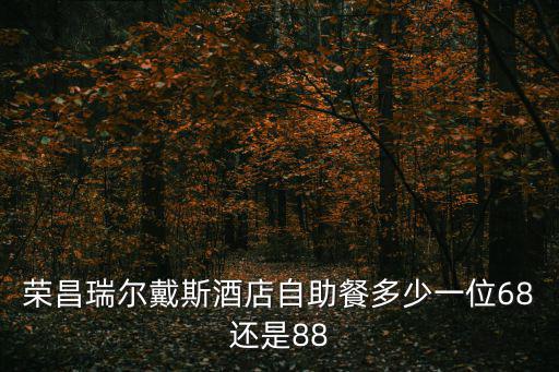 深圳戴斯酒店自助餐廳，榮昌瑞爾戴斯酒店自助餐多少一位68還是88