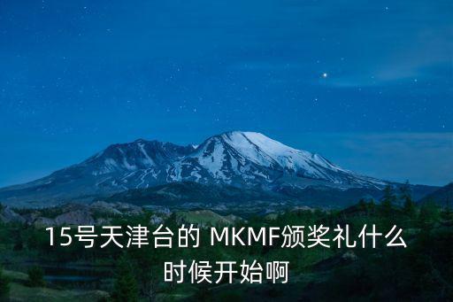15號天津臺的 MKMF頒獎禮什么時候開始啊
