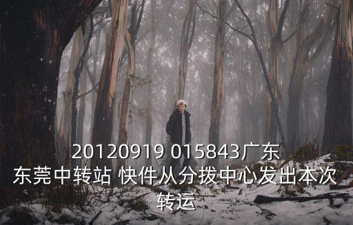 20120919 015843廣東東莞中轉(zhuǎn)站 快件從分撥中心發(fā)出本次轉(zhuǎn)運(yùn)