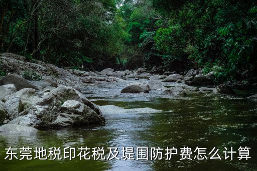 東莞地稅印花稅及堤圍防護費怎么計算