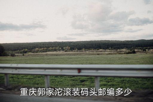 重慶郭家沱滾裝碼頭郵編多少