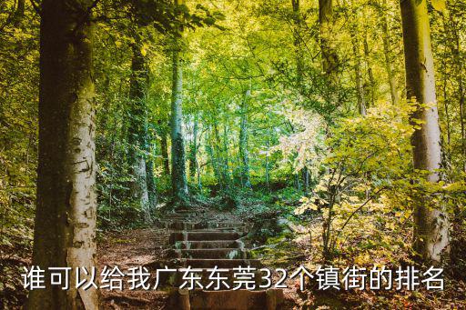 誰可以給我廣東東莞32個鎮(zhèn)街的排名
