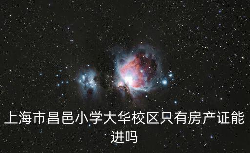 上海市昌邑小學大華校區只有房產證能進嗎