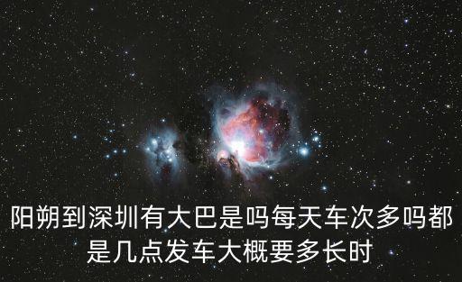 陽朔到深圳有大巴是嗎每天車次多嗎都是幾點(diǎn)發(fā)車大概要多長時