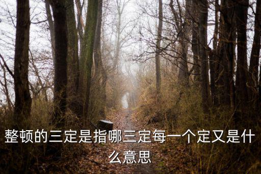 整頓的三定是指哪三定每一個定又是什么意思