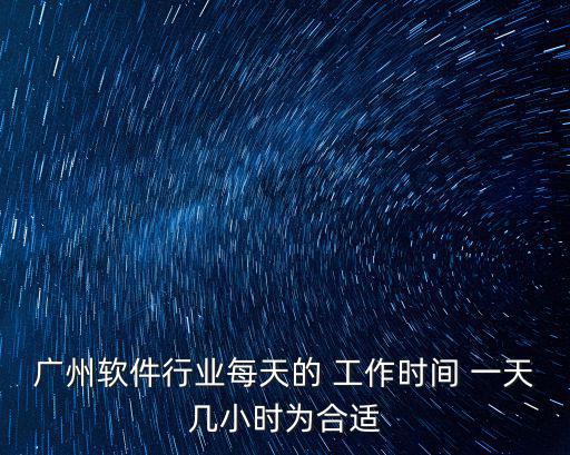 廣州軟件行業(yè)每天的 工作時間 一天幾小時為合適
