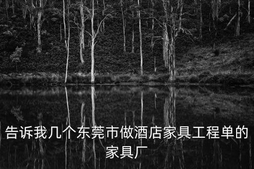 告訴我?guī)讉€東莞市做酒店家具工程單的家具廠