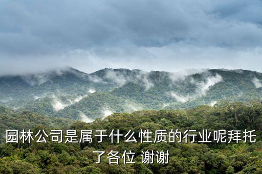 上海市園林工程有限公司 性質，園林公司是屬于什么性質的行業呢拜托了各位 謝謝