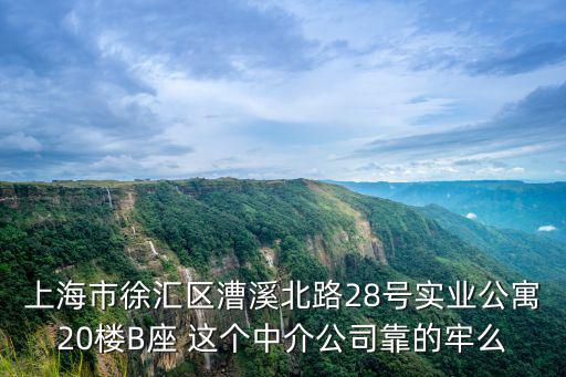 上海市漕溪北路28號，上海市徐匯區漕溪北路28號實業公寓20樓B座 這個中介公司靠的牢么