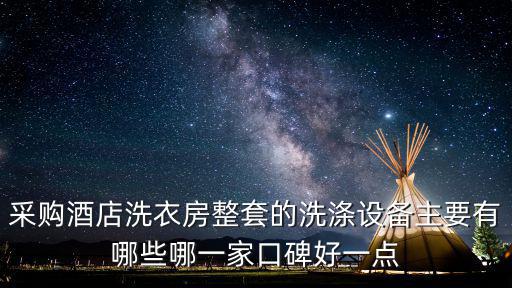 采購酒店洗衣房整套的洗滌設(shè)備主要有哪些哪一家口碑好一點