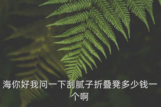 海你好我問一下刮膩?zhàn)诱郫B凳多少錢一個(gè)啊
