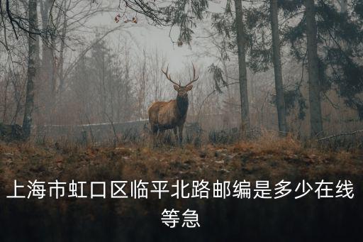 上海市虹口區(qū)臨平北路郵編是多少在線等急