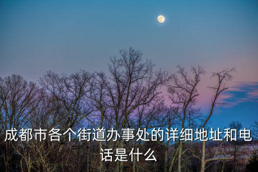 成都市二仙橋街道辦事處 社保，成都市各個街道辦事處詳細地址和電話
