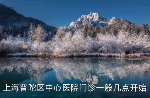 上海普陀區(qū)中心醫(yī)院門診一般幾點開始
