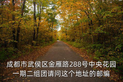 成都市武侯區金雁路288號中央花園一期二組團請問這個地址的郵編