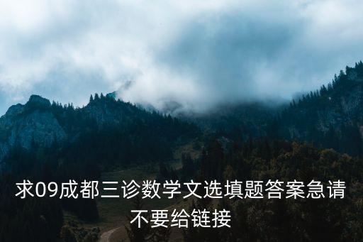 求09成都三診數(shù)學(xué)文選填題答案急請(qǐng)不要給鏈接