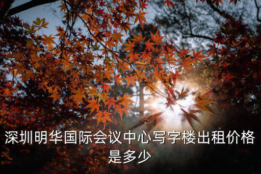 深圳明華國際會議中心寫字樓出租價格是多少