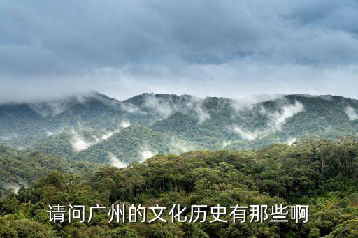 請(qǐng)問(wèn)廣州的文化歷史有那些啊