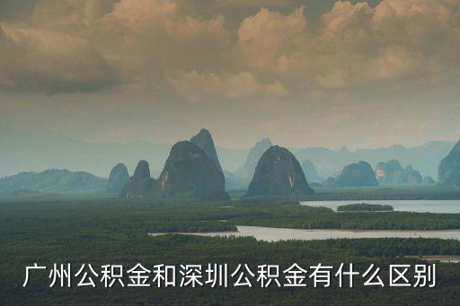 廣州公積金和深圳公積金有什么區別