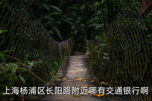 上海楊浦區長陽路附近哪有交通銀行啊