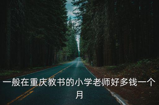 一般在重慶教書的小學老師好多錢一個月