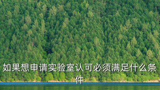 如果想申請實驗室認(rèn)可必須滿足什么條件