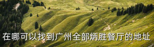 在哪可以找到廣州全部炳勝餐廳的地址