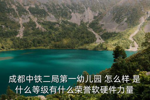 成都中鐵二局第一幼兒園 怎么樣 是什么等級有什么榮譽軟硬件力量