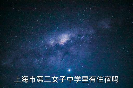 上海市三女中住校嗎，上海市第三女子中學里有住宿嗎