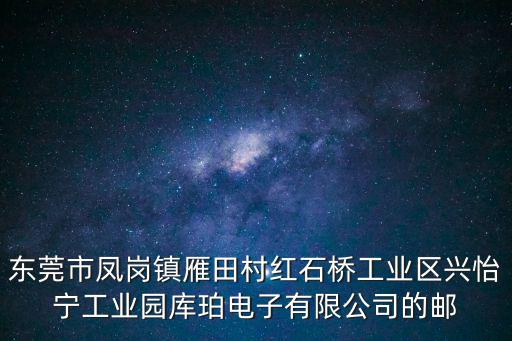東莞市鳳崗鎮雁田村紅石橋工業區興怡寧工業園庫珀電子有限公司的郵